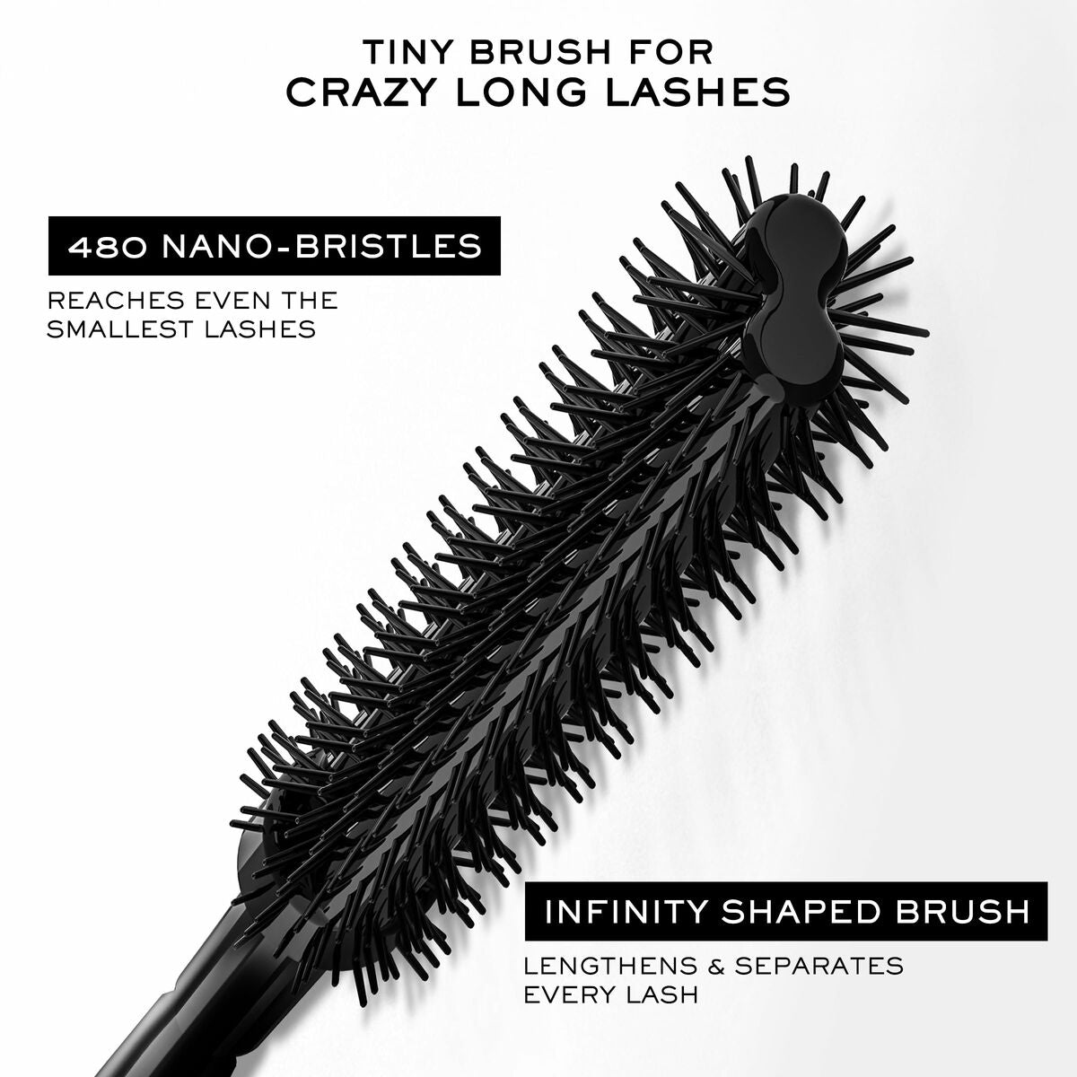 Tiny infinity-shaped mascara brush with 480 nano-bristles for exceptionally long, separated lashes.